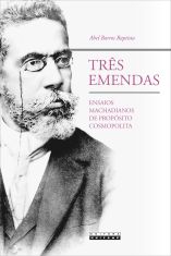 Três emendas - Ensaios machadianos de propósito cosmopolita