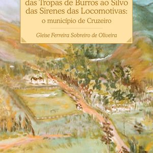 Do Cincerro das Madrinhas das Tropas de Burros ao Silvo das Sirenes das Locomotivas: o município de Cruzeiro-0