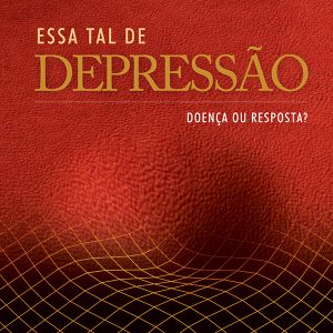 Essa Tal de Depressão: doença ou resposta?-0