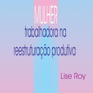 O modo de ser mulher trabalhadora na reestruturação produtiva-0