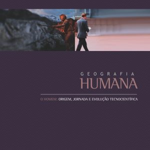 Geografia Humana: o homem: origem, jornada e evolução tecnocientífica-0