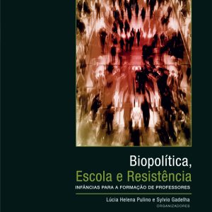 Biopolítica, Escola e Resistência: infâncias para a formação de professores - Volume 1-0