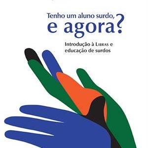 Tenho um aluno surdo, e agora? Introdução à libras e educação de surdos-0