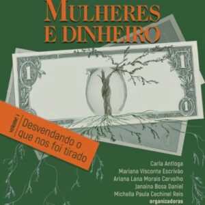Mulheres e Dinheiro: desvendando o que nos foi tirado Volume 1
